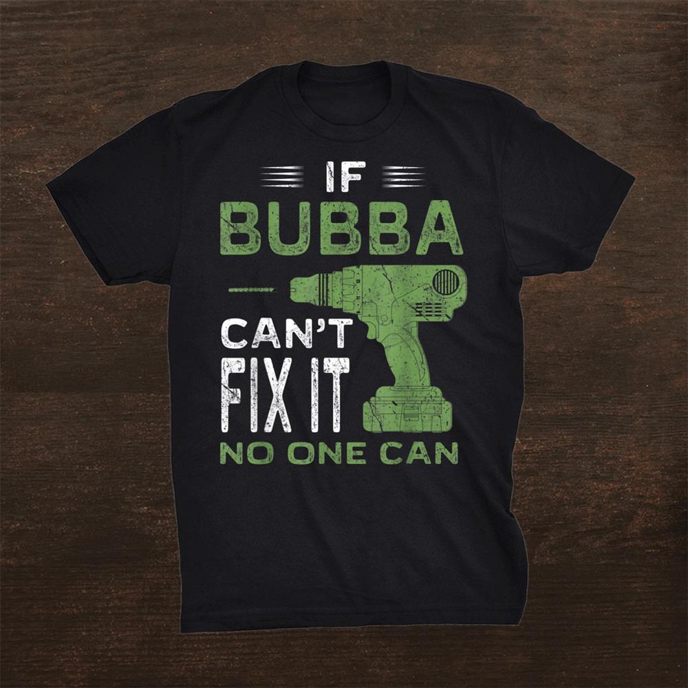 Funny If Bubba Cant Fix No One Can Shirt