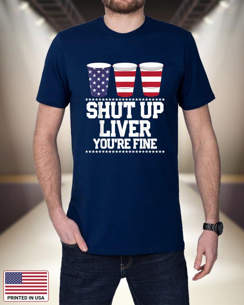 Funny July 4th Shirt SHUT UP LIVER YOU'RE FINE Beer Cups Tee 4CmI2