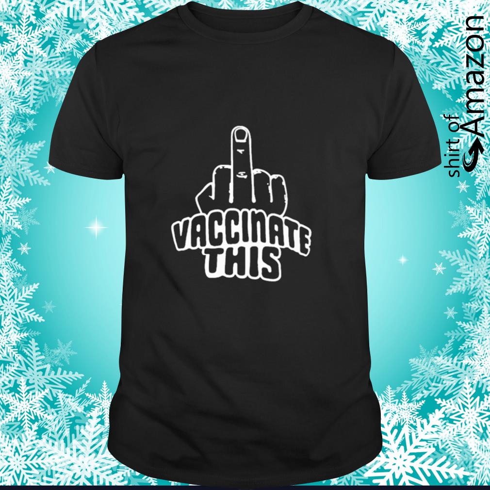 Funny Middle finger Vaccinate This shirt