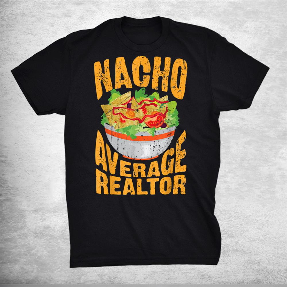 Funny Nacho Average Realtor Gift Cute Mexican Food Lovers Shirt