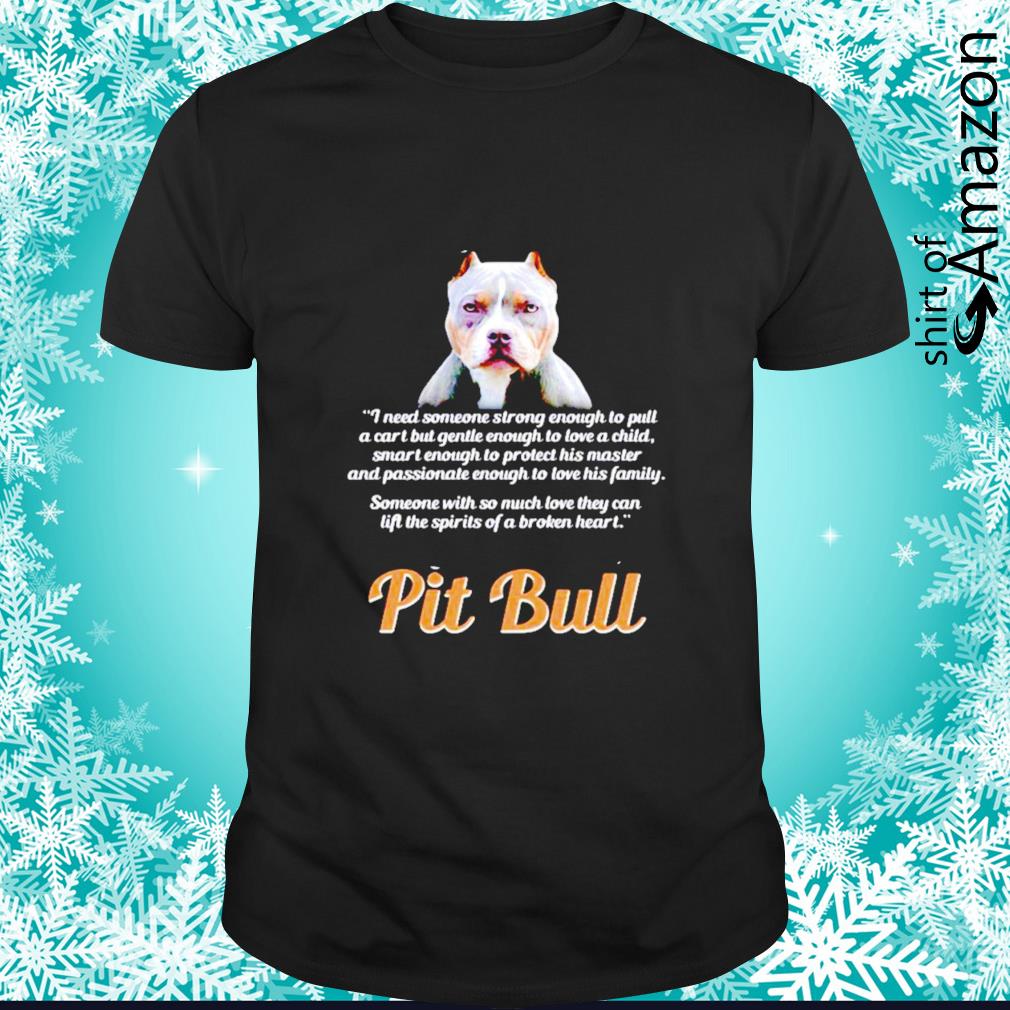 Funny Pit Bull someone with so much love they can lift the spirits of a broken heart shirt