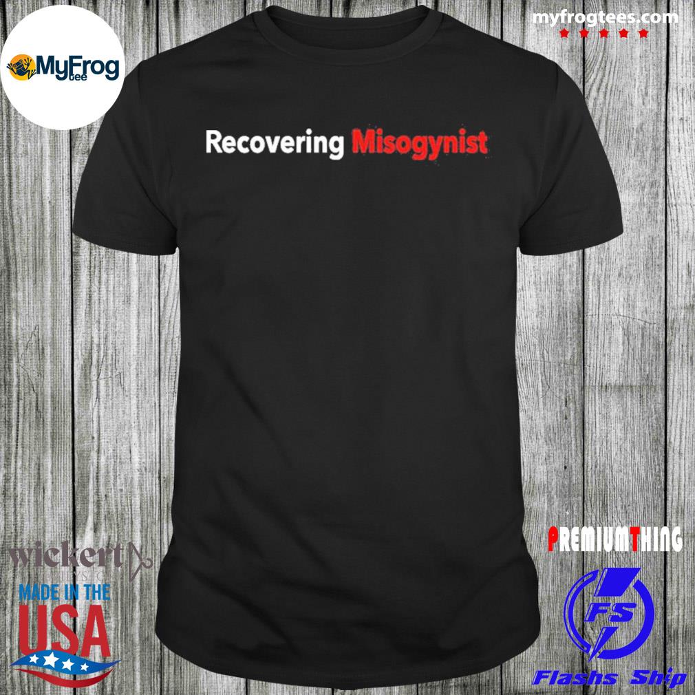 Funny Recovering misogynist bruh fuckpxris shirt