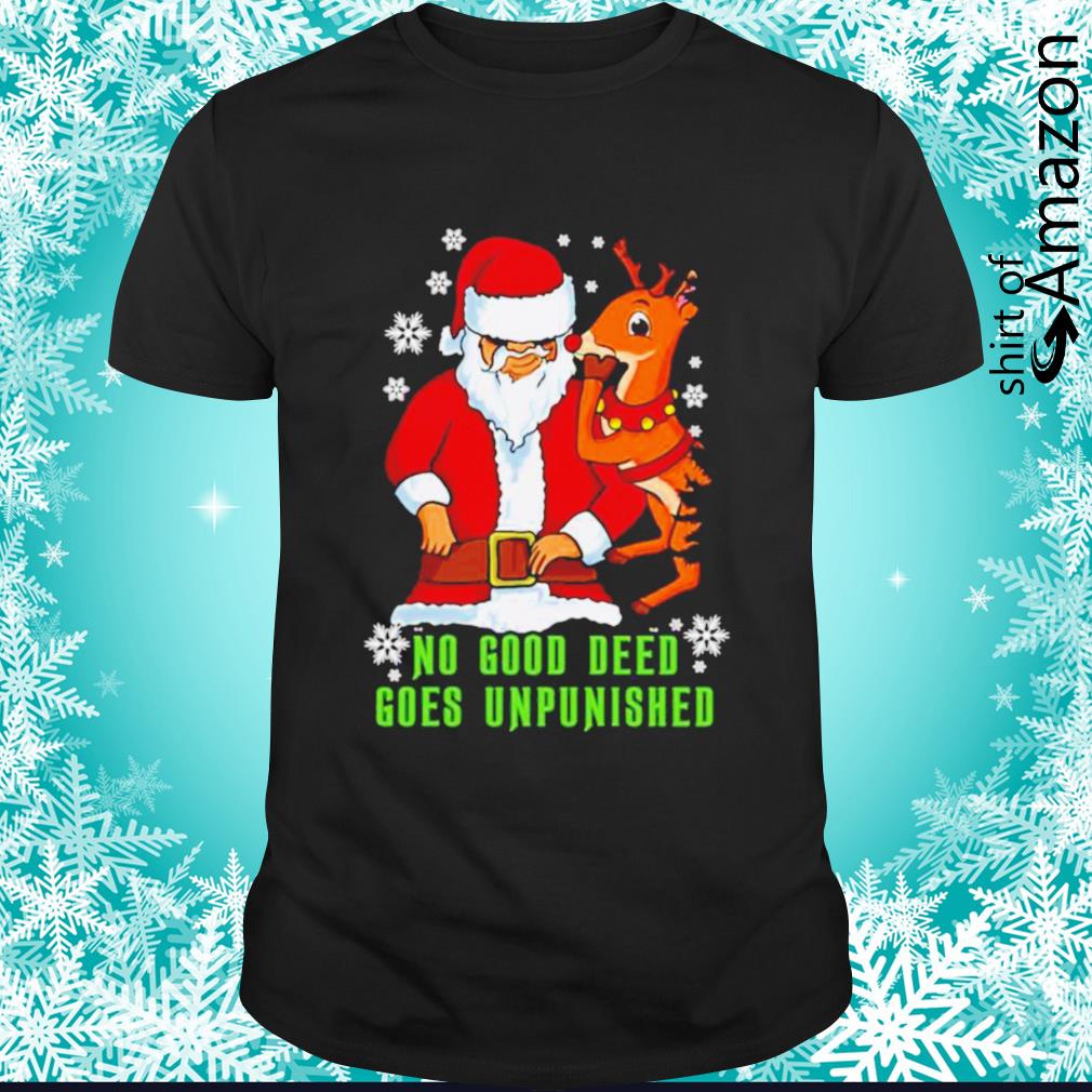 Funny santa and reindeer no good deed goes unpunished Christmas shirt