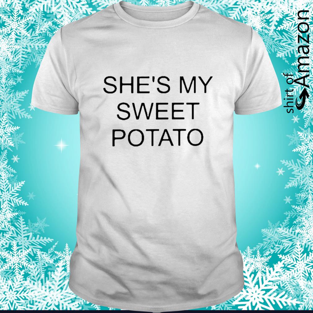 Funny she’s my sweet potato shirt