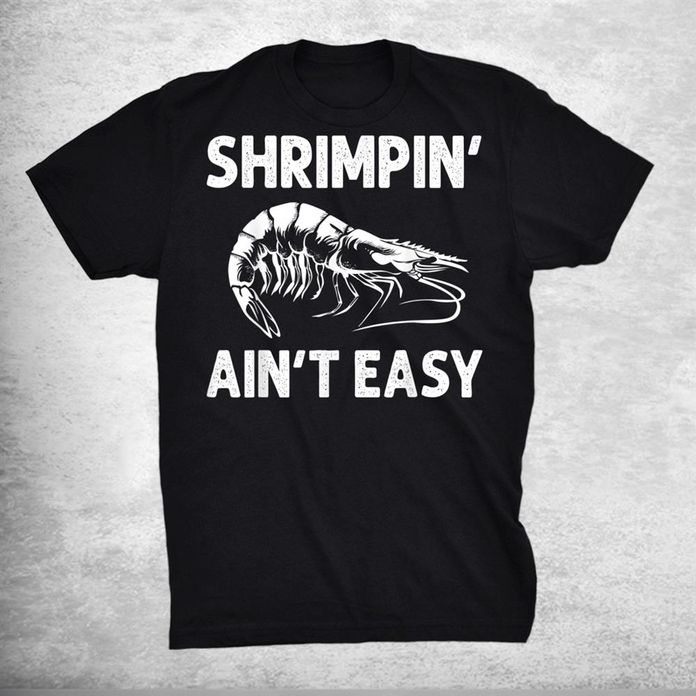 Funny Shrimpin Aint Easy Shrimp Gift Cool Fishing Shirt