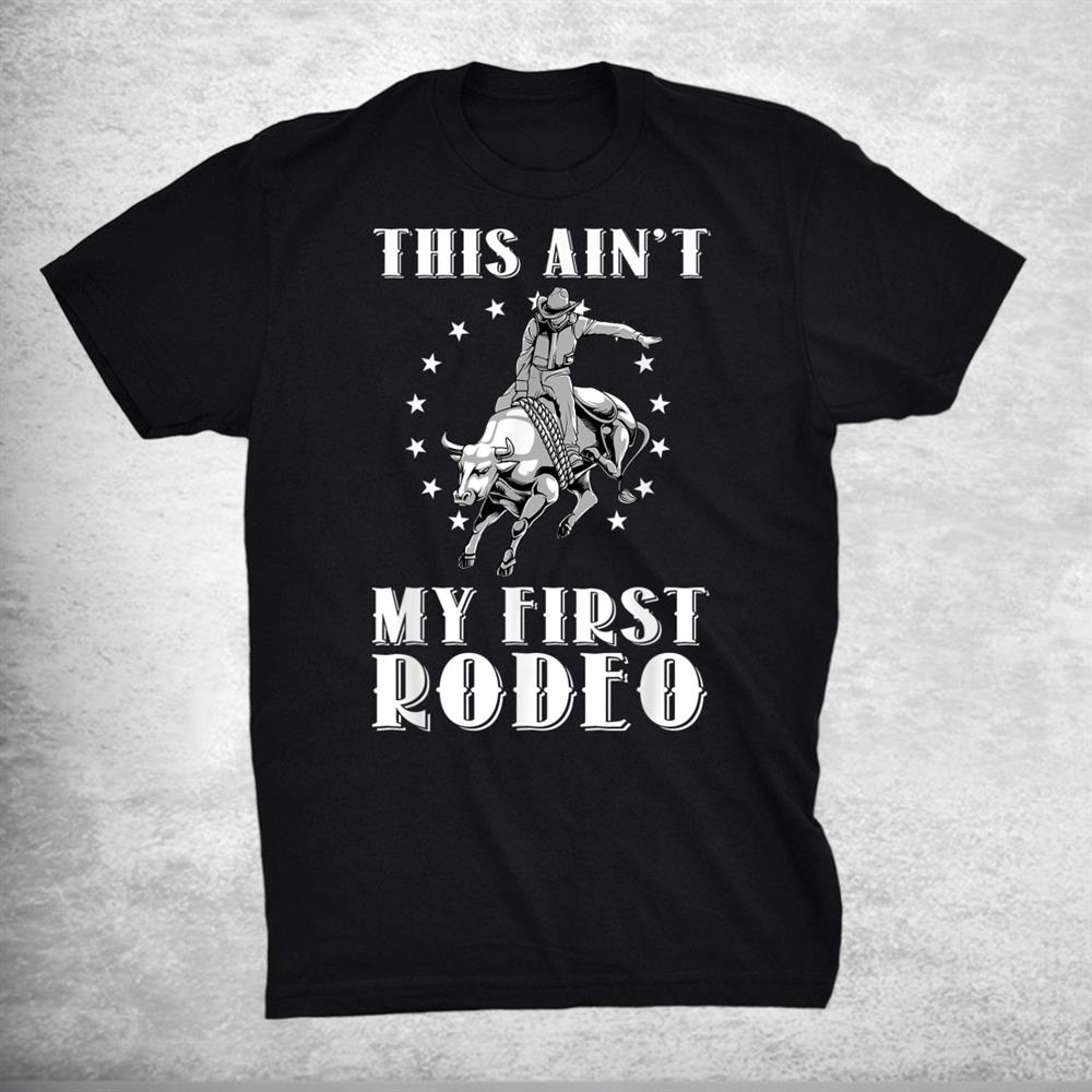 Funny This Aint My First Rodeo Art Bull Riding Shirt