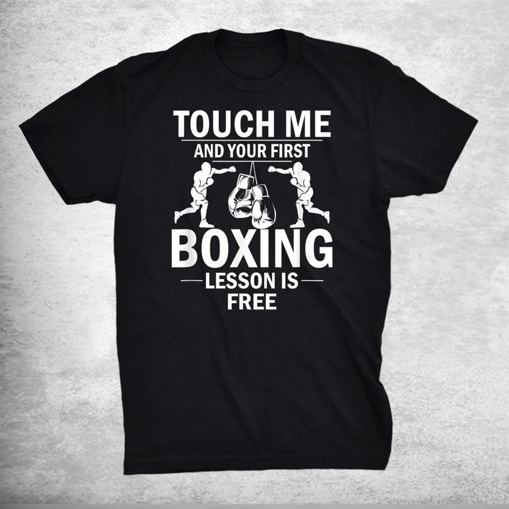 Funny Touch Me And Your First Boxing Lesson Is Free Design Shirt