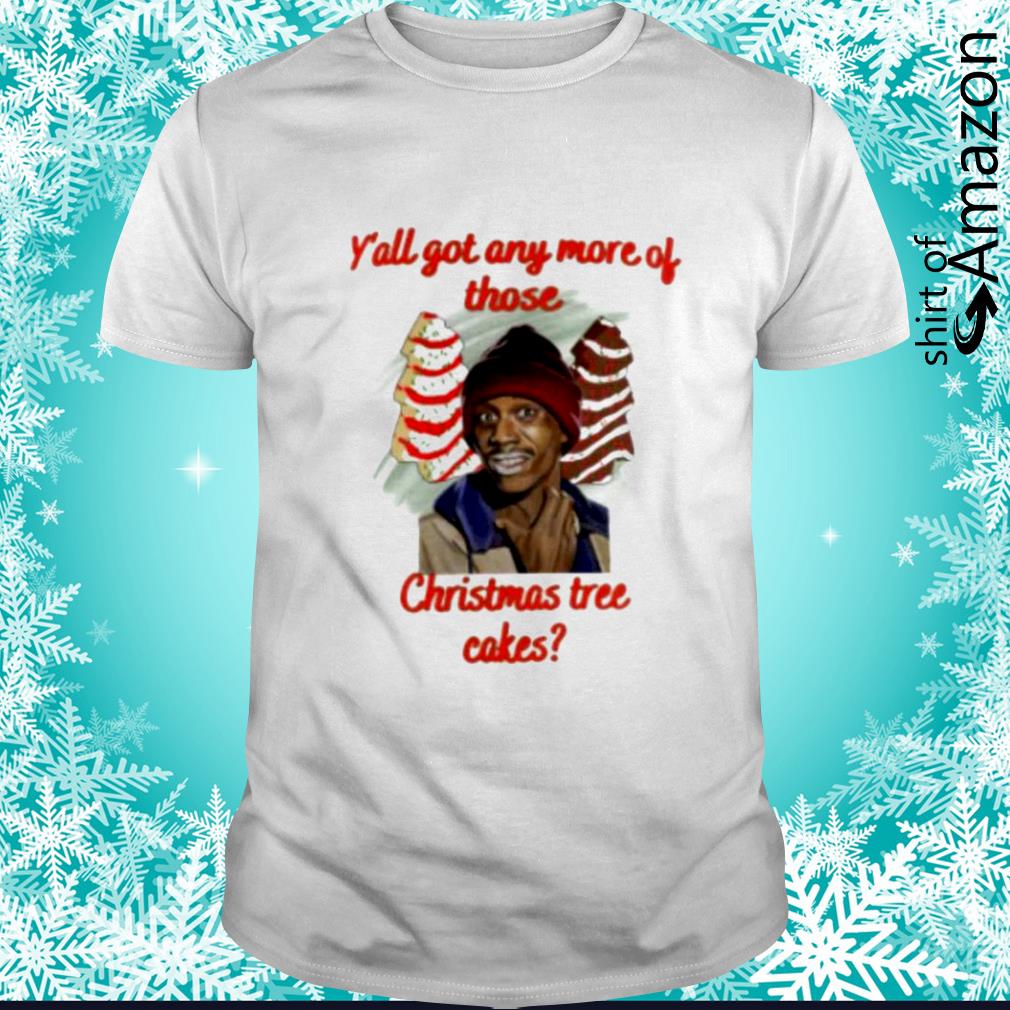 Funny Y’all got any more of those Christmas tree cakes t-shirt