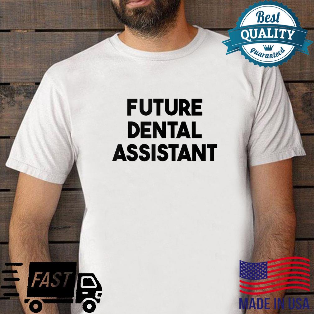 Future Dental Assistant Shirt
