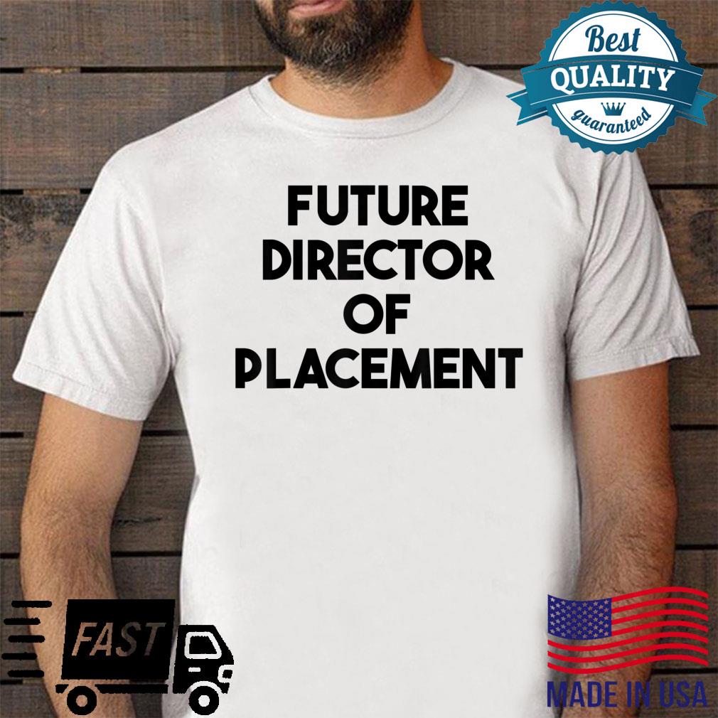 Future Director Of Placement Shirt