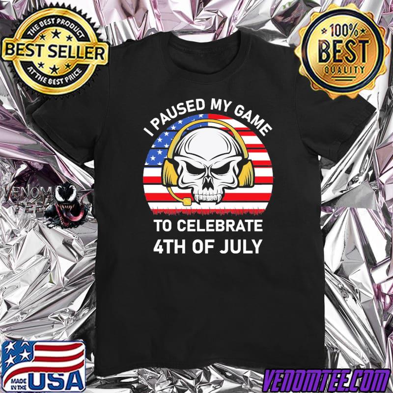 Gamer I paused my game to celebrate 4th of july shirt