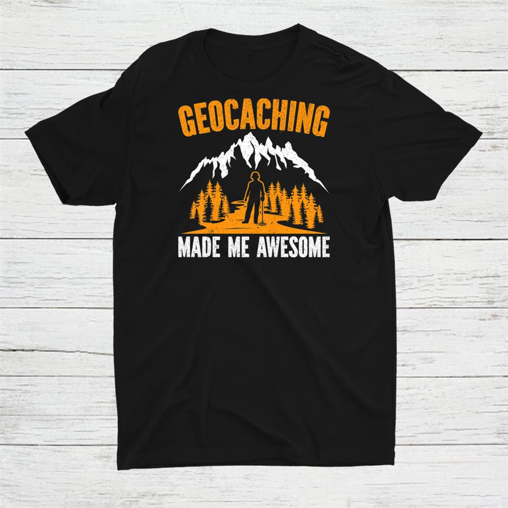 Geocaching Made Me Awesome Geocacher Gps Outdoor Cacheshirt