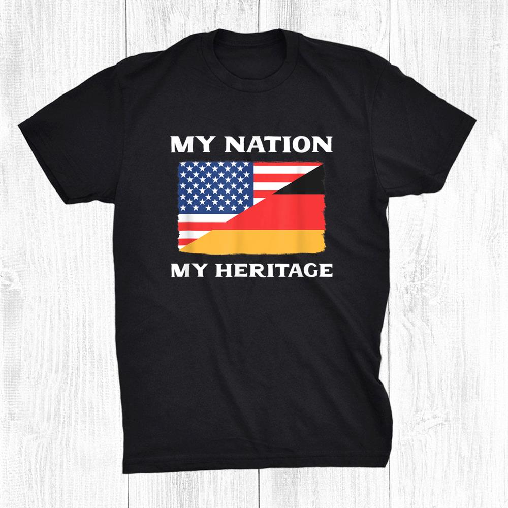 German American Flag My Nation My Heritage Shirt