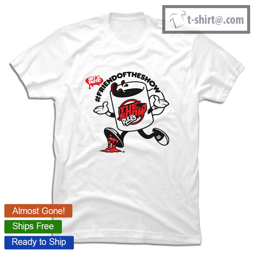 Get a taste Friend of the show The Show Rules shirt