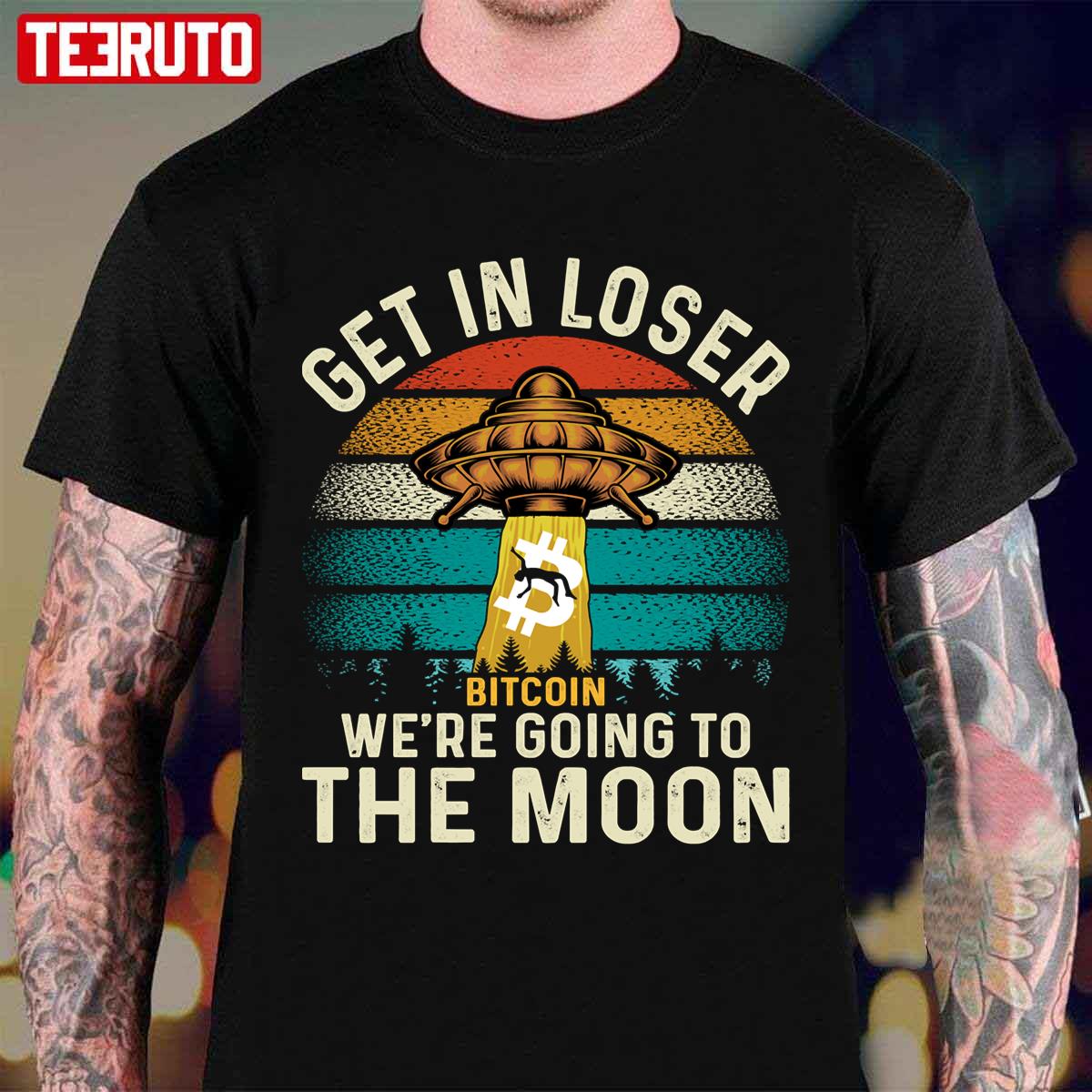 Get In Loser We’re Going To The Moon Bitcoin Unisex T-Shirt