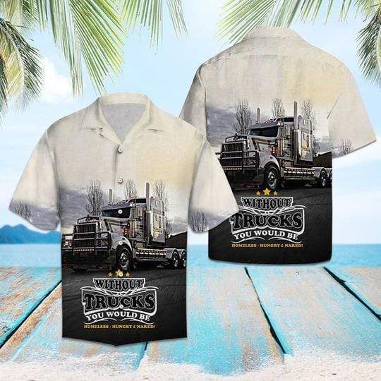 Gift For Dad Father's Day Without truck you would be homeless Hawaiian Aloha Shirts