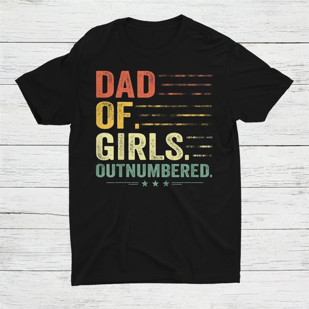 Girl Dad Outnumbered Father Of Girls Vintage Shirt