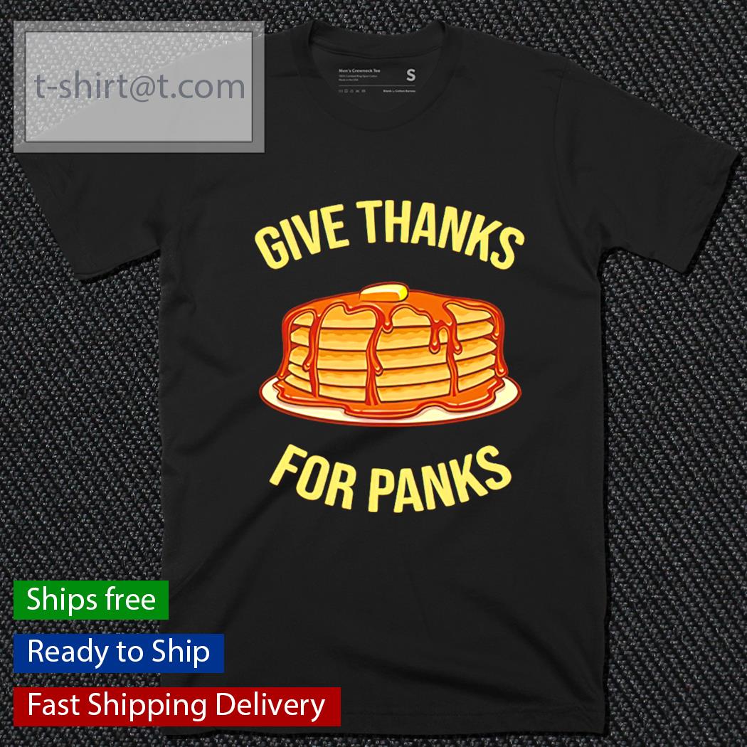 Give Thanks For Panks shirt