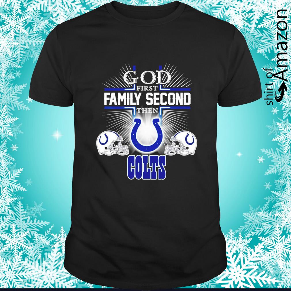 God first family second then Indianapolis Colts shirt