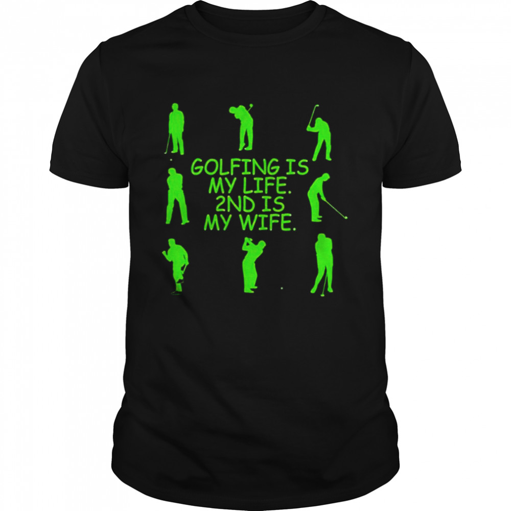 Golfing is my life 2nd is my wife shirt