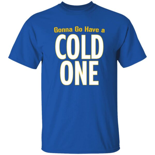 Gonna Go Have A Cold One Shirt Pittsburgh Clothing Company