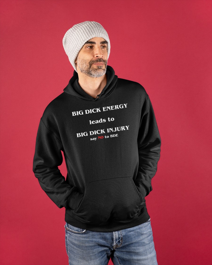 Good Shirts Store Big Dick Energy Leads To Big Dick Injury Say No To Bde Shirt