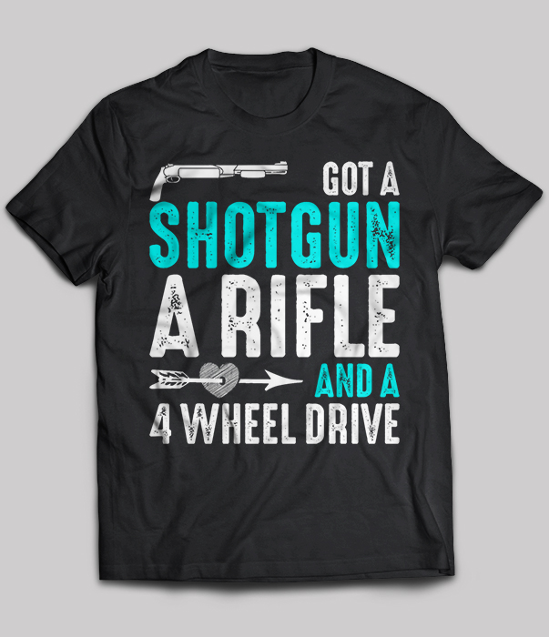 Got A Shotgun A Rifle And A 4 Wheel Drive
