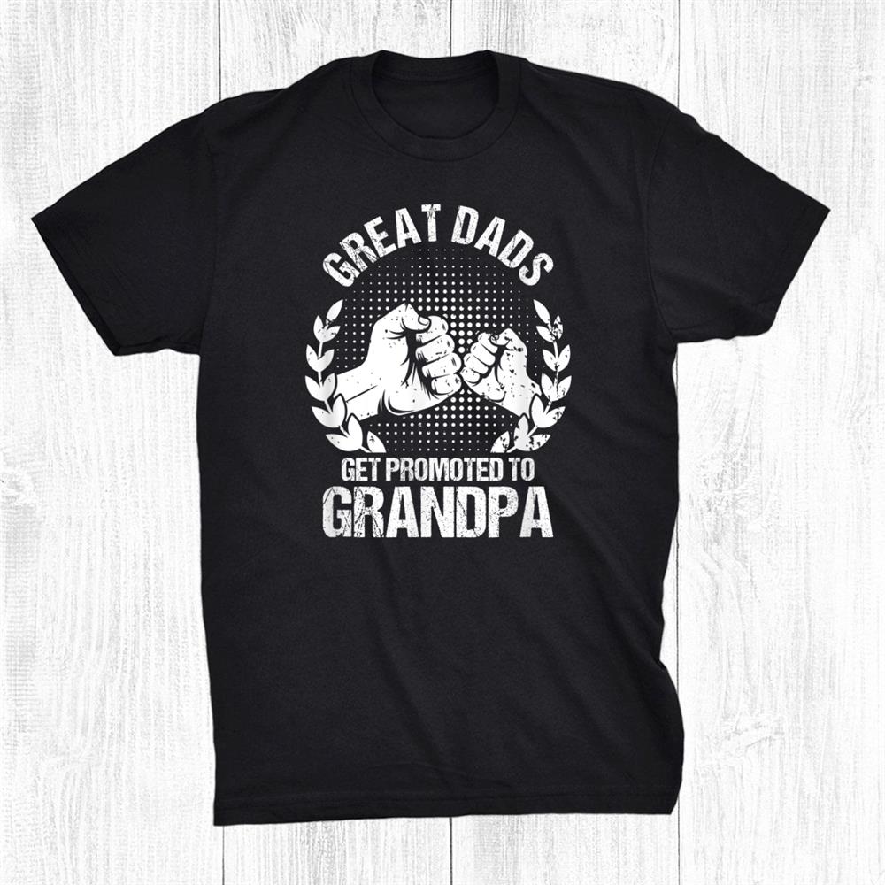 Great Dads Get Promoted To Grandpa Shirt