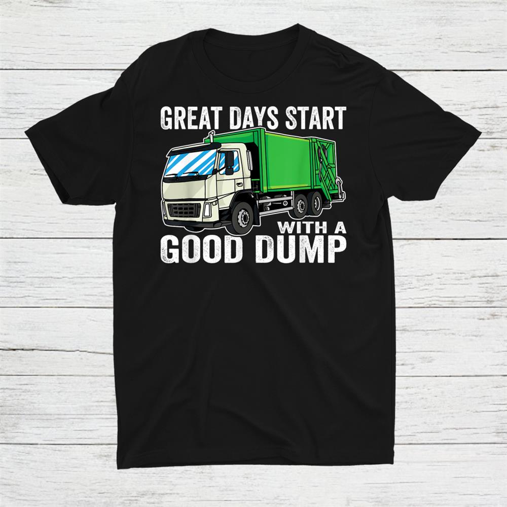 Great Days Start With Good Dump Garbage Truck Shirt