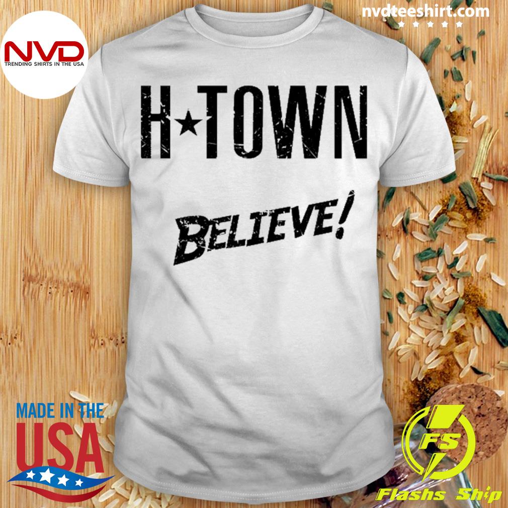 H-Town We Always Believe Shirt