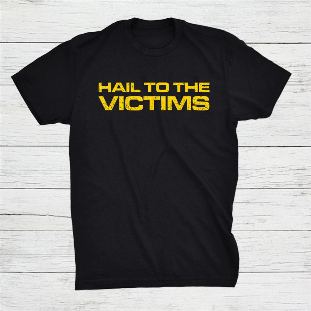 Hail To The Victims Shirt