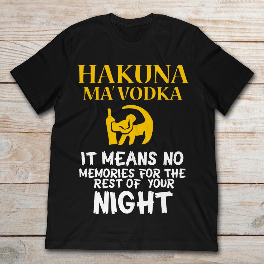 Hakuna Ma’vodka It Means No Memories For The Rest Of Your Night