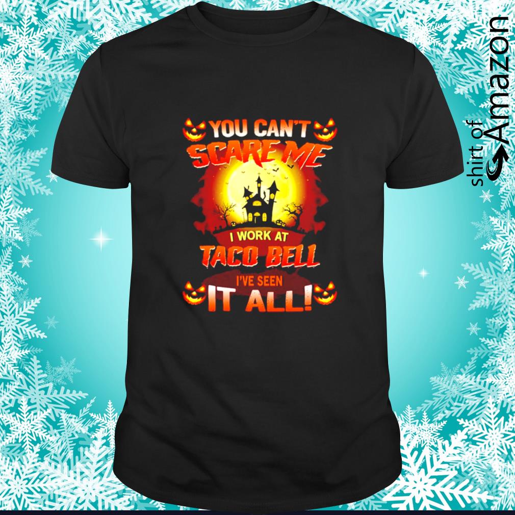 Halloween You can’t scare me I work at Taco Bell I’ve seen it all shirt