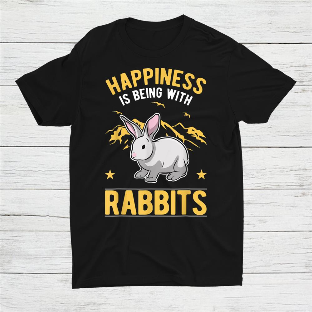 Happiness Is Being With Rabbits Shirt