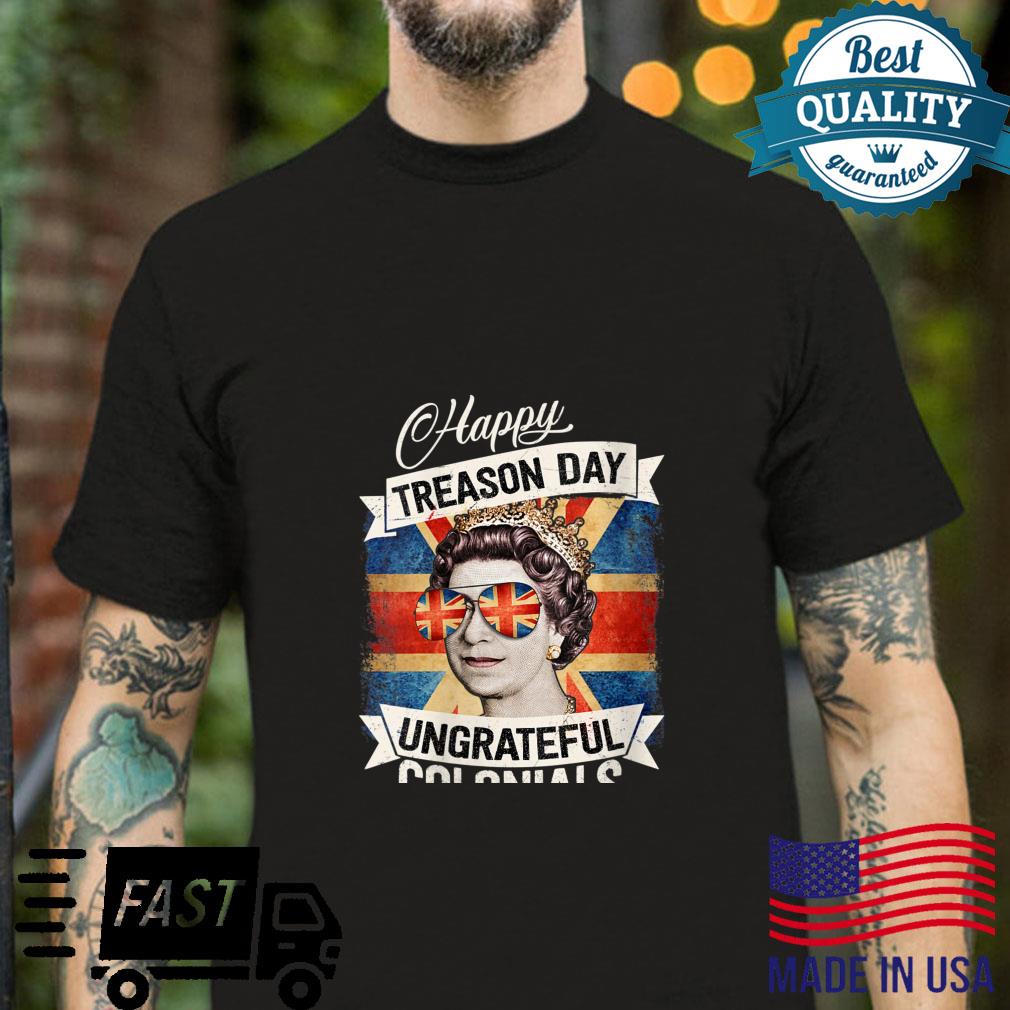 Happy Treason Day Ungrateful Colonials 4th of July Shirt