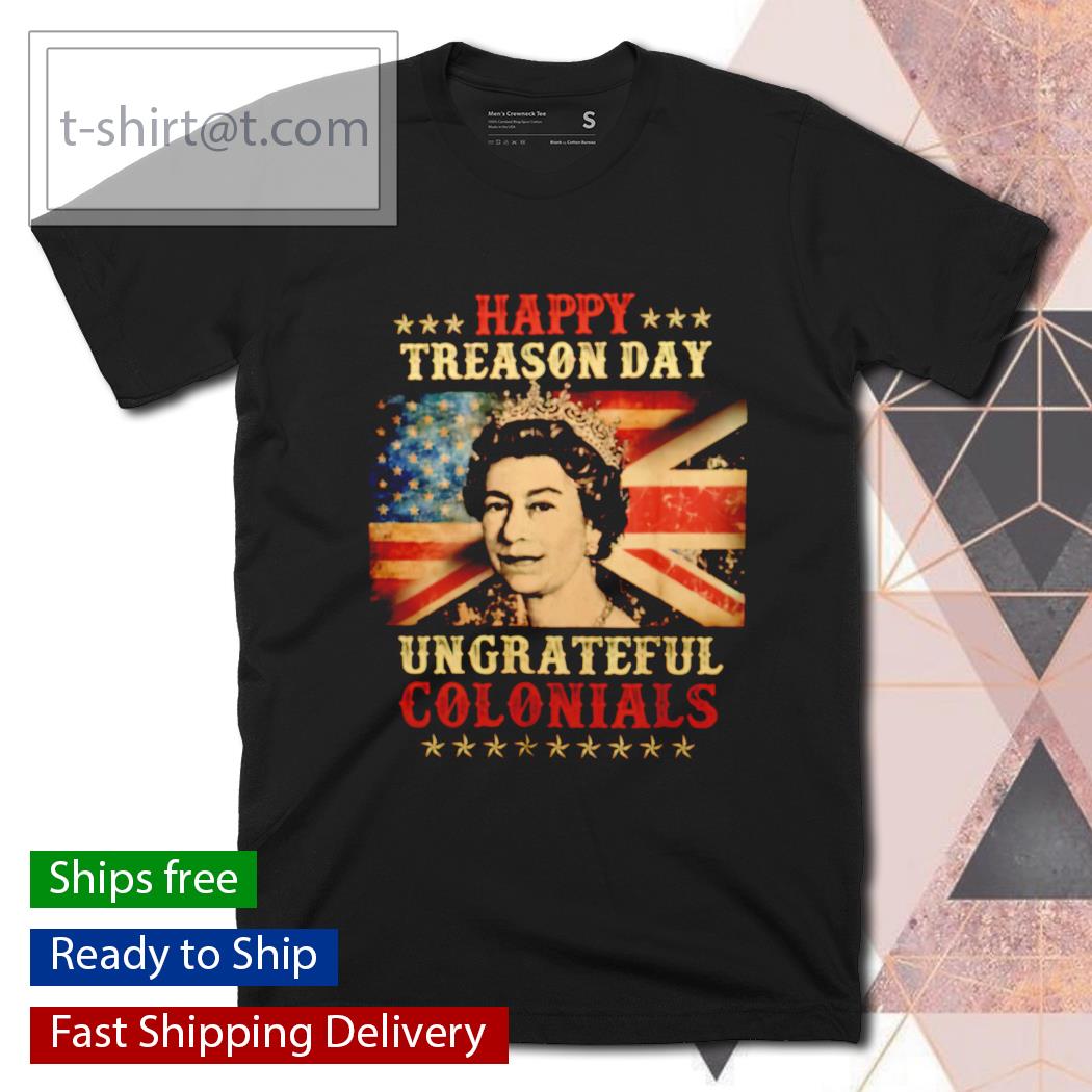 Happy treason day ungrateful colonials shirt