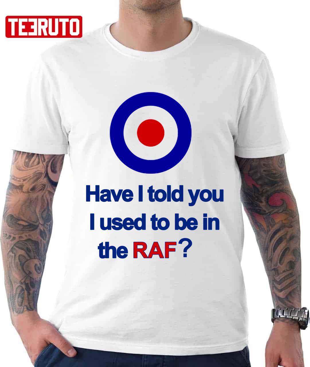 Have I Told You I Used To Be In The Raf Unisex T-Shirt