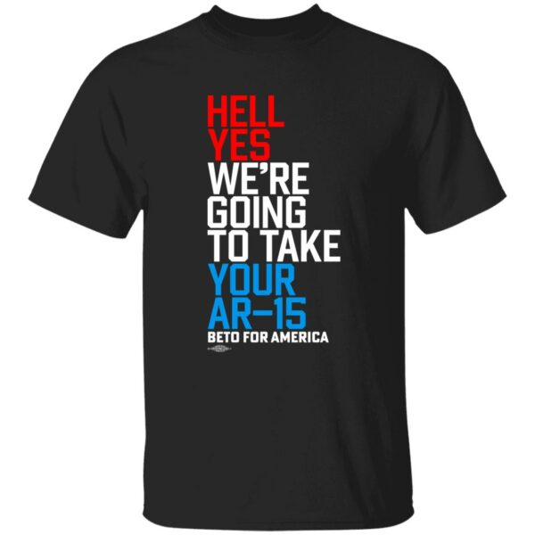 Hell Yes We're Going To Take Your Ar-15 Beto For America Shirt Patricia Murphy