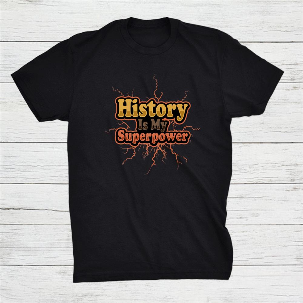 History Is My Superpower Shirt