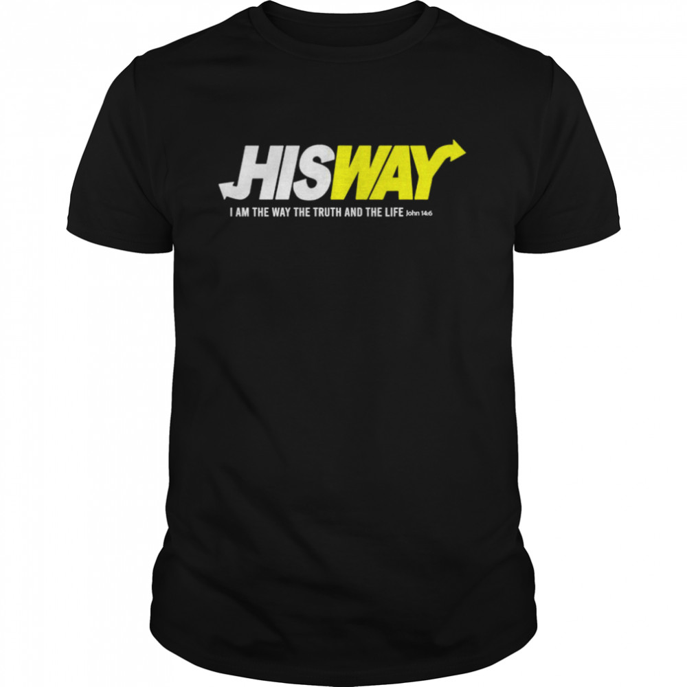 Hisway I am the way the truth and the life shirt