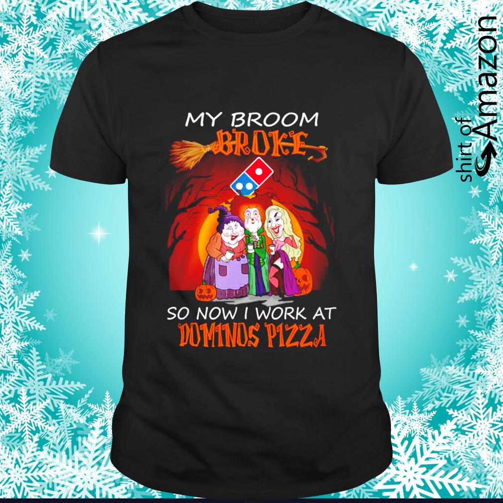 Hocus Pocus My broom borke so now  work at Dominos Pizza Halloween shirt