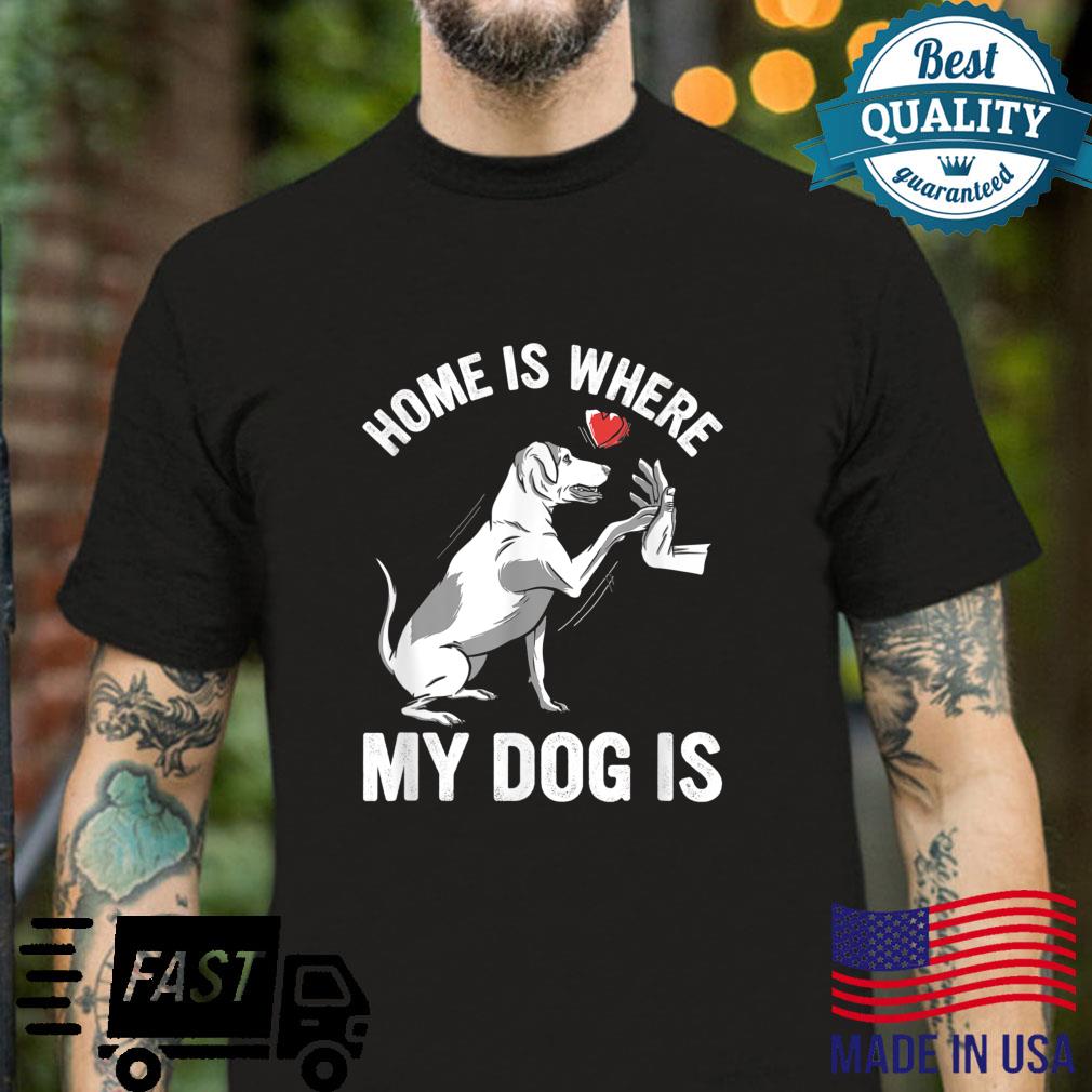 Home Is Where My Dog Is Dog Dad Dog Mom Shirt