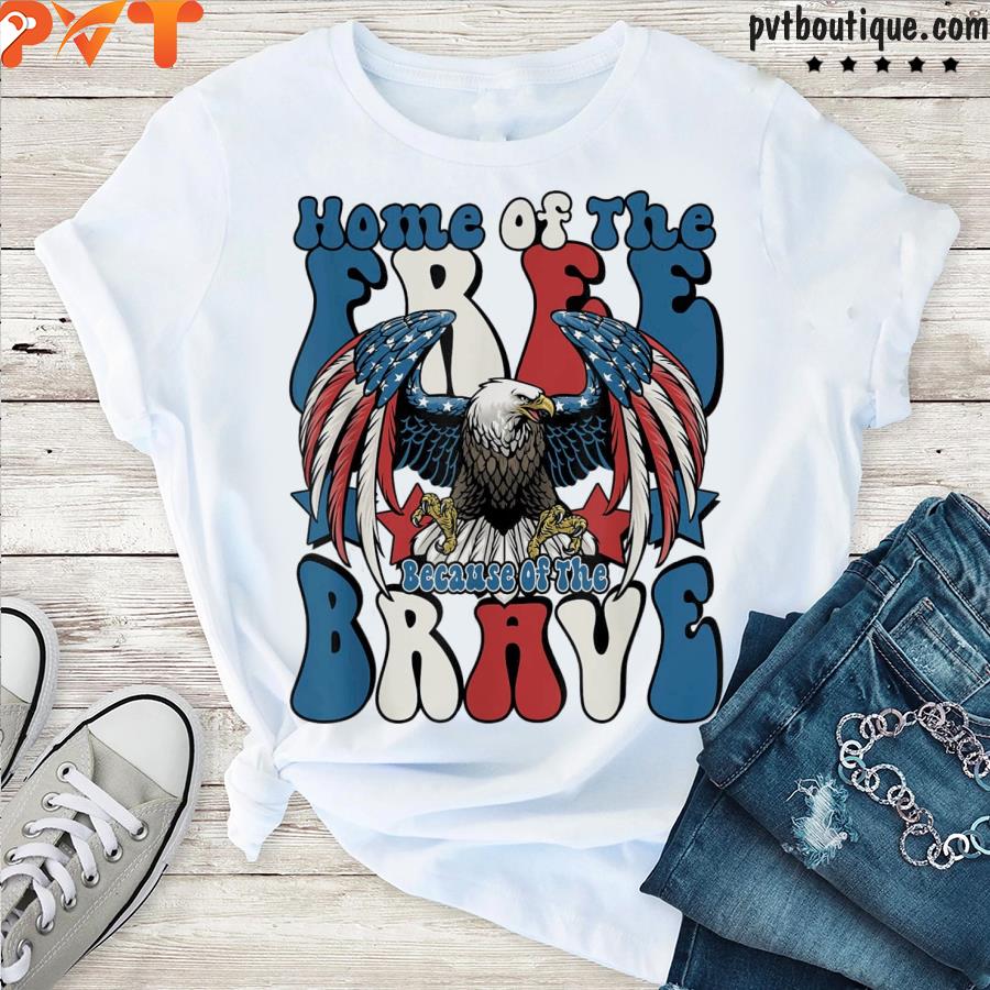 Home of the free because of the brave 4th of july shirt