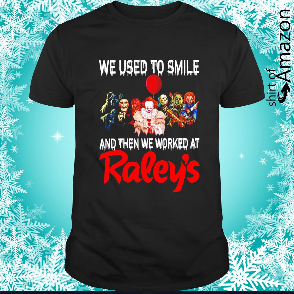 Horror characters we used to smile and then we worked at Raley_s shirt