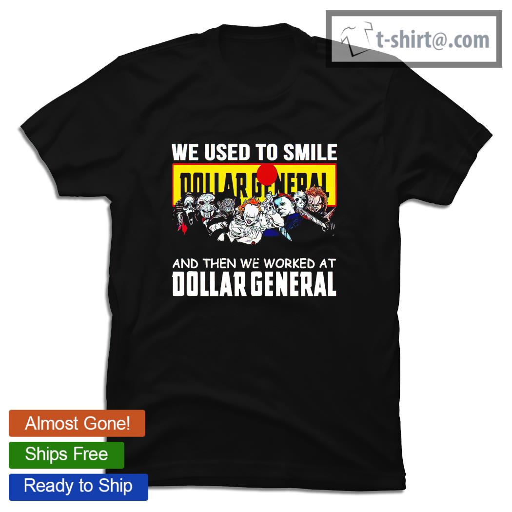 Horror movie characters we used to smile and then we worked at Dollar General 2021 shirt