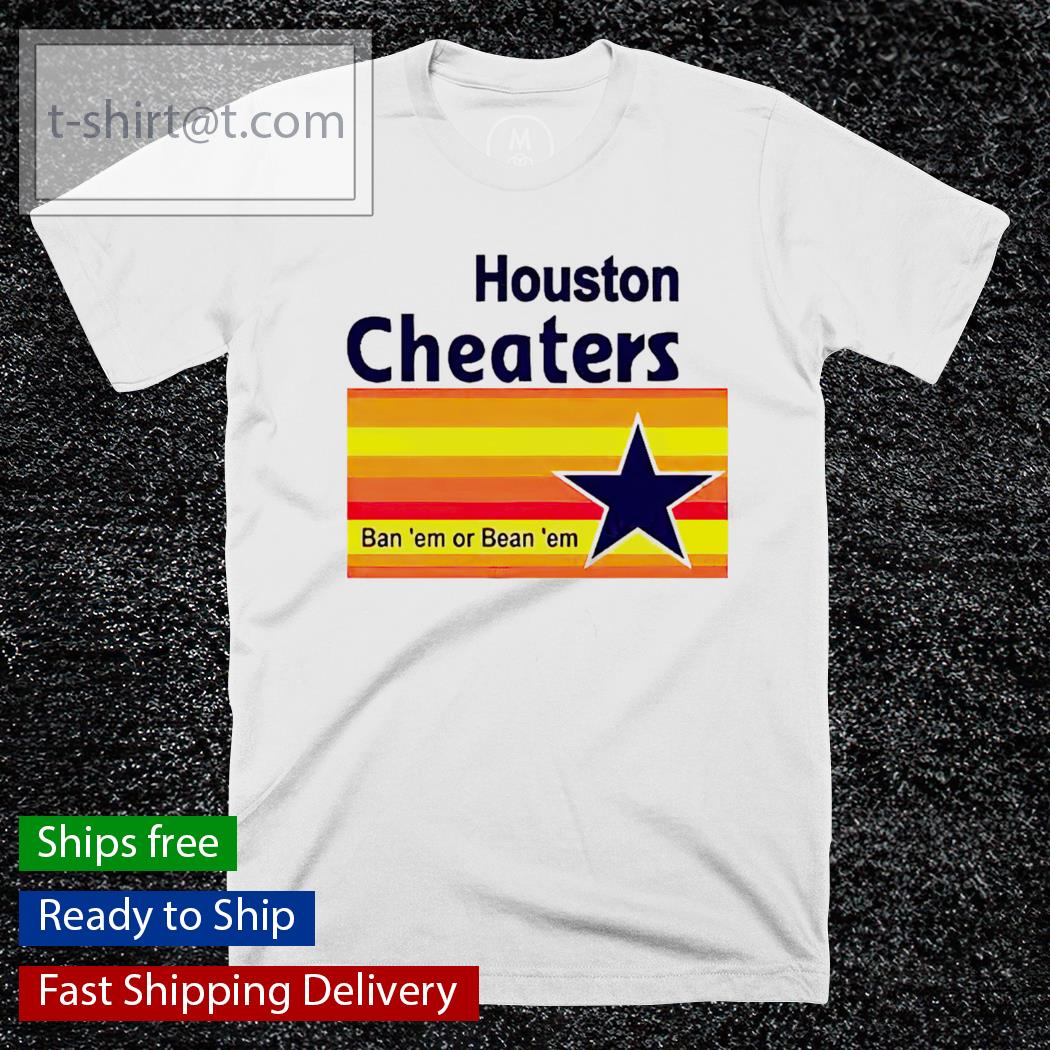 Houston Cheaters Ban ‘Em Or Bean ‘Em shirt