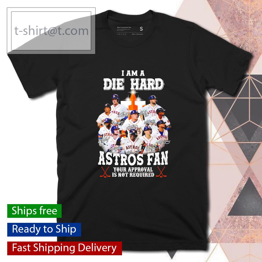 I am a die hard Astros fan your approval is not required shirt