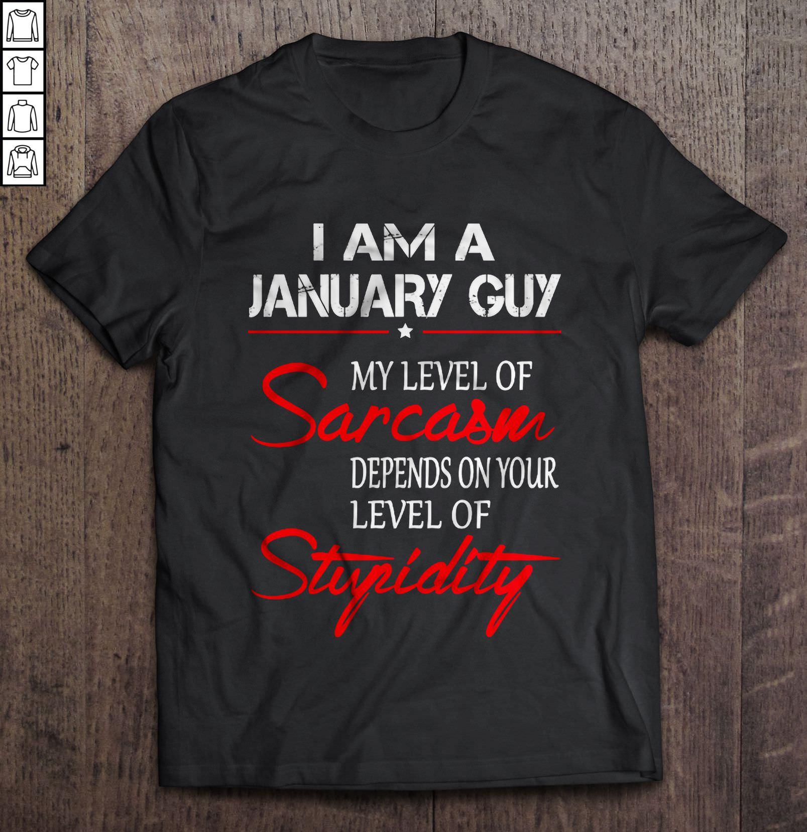 I Am A January Guy My Level Of Sarcasm Depends On Your Level Of Stupidity Gift Top