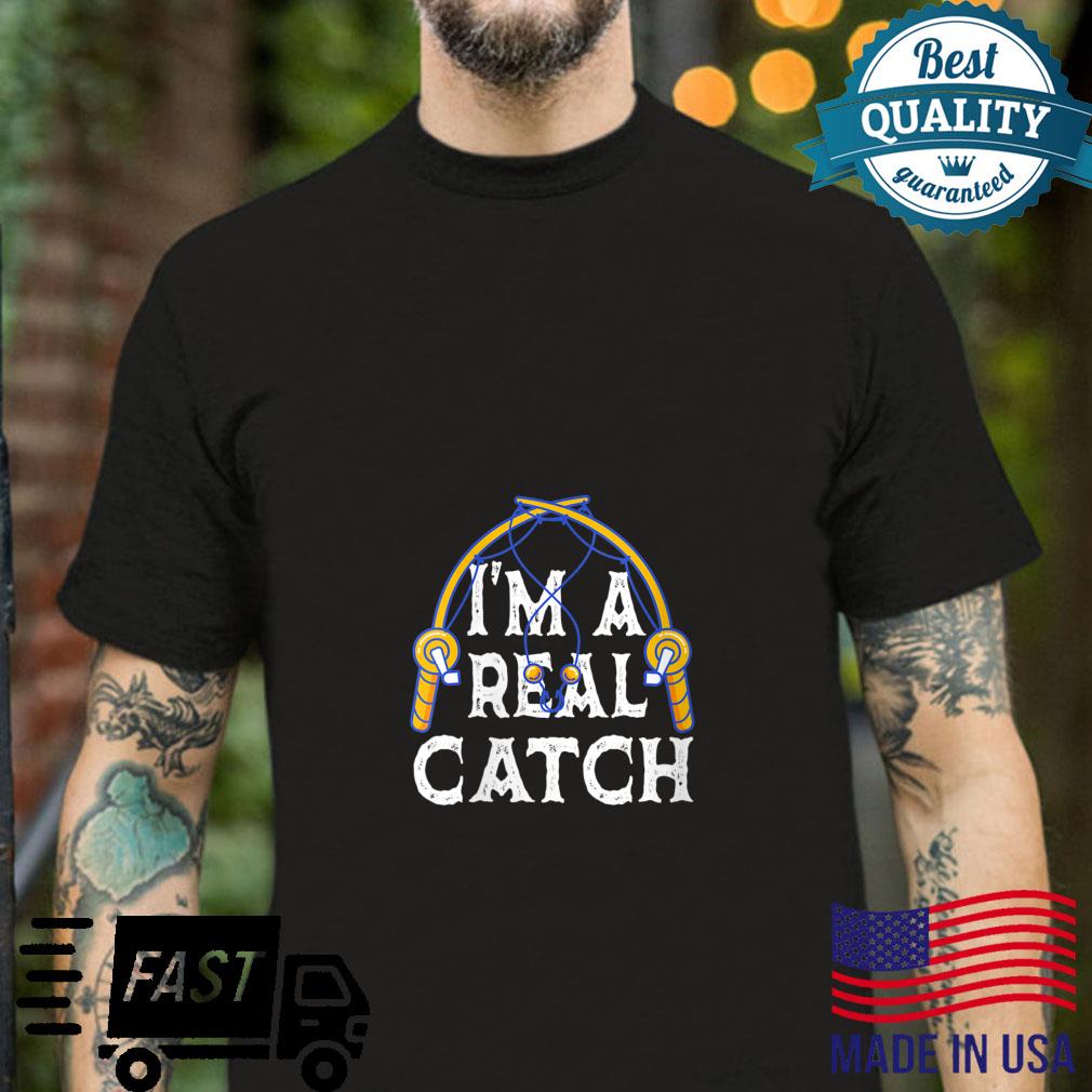 I Am A Real Catch Fisherman Shirt