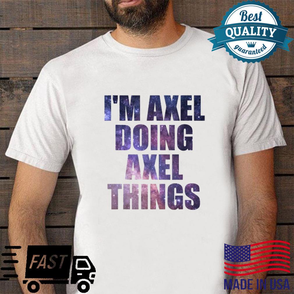 I am Axel doing Axel things Shirt